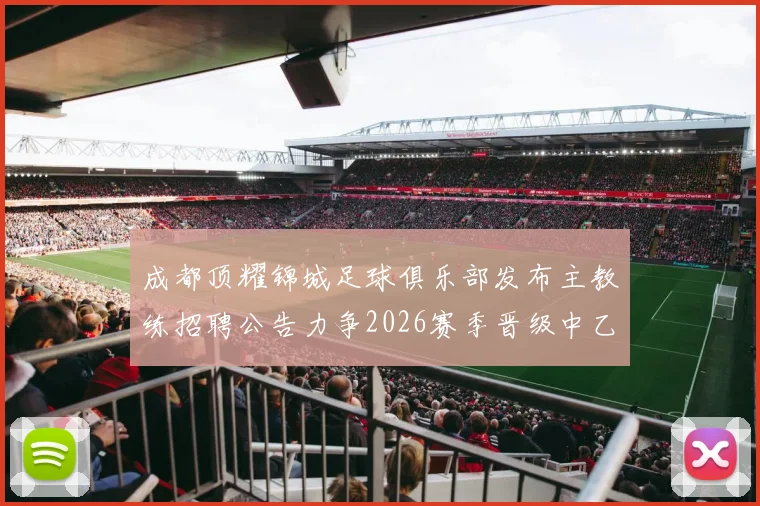 成都顶耀锦城足球俱乐部发布主教练招聘公告力争2026赛季晋级中乙联赛