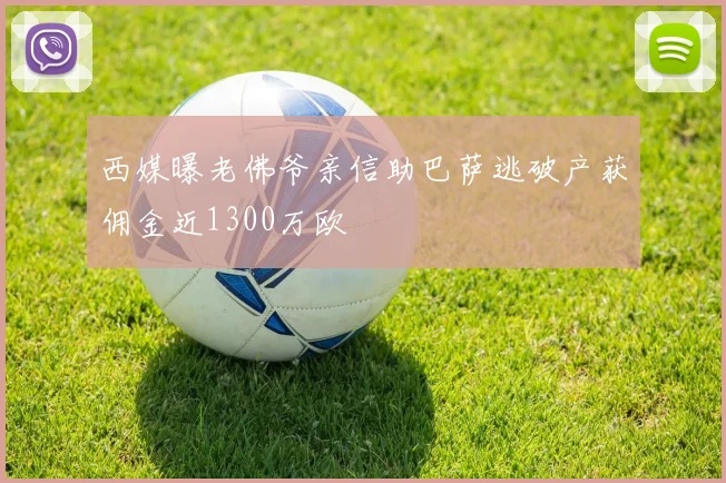 西媒曝老佛爷亲信助巴萨逃破产获佣金近1300万欧