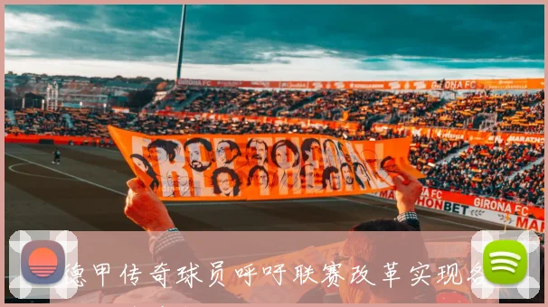 德甲传奇球员呼吁联赛改革实现各地区升降级公平对待