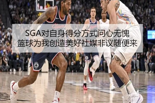 SGA对自身得分方式问心无愧 篮球为我创造美好社媒非议随便来